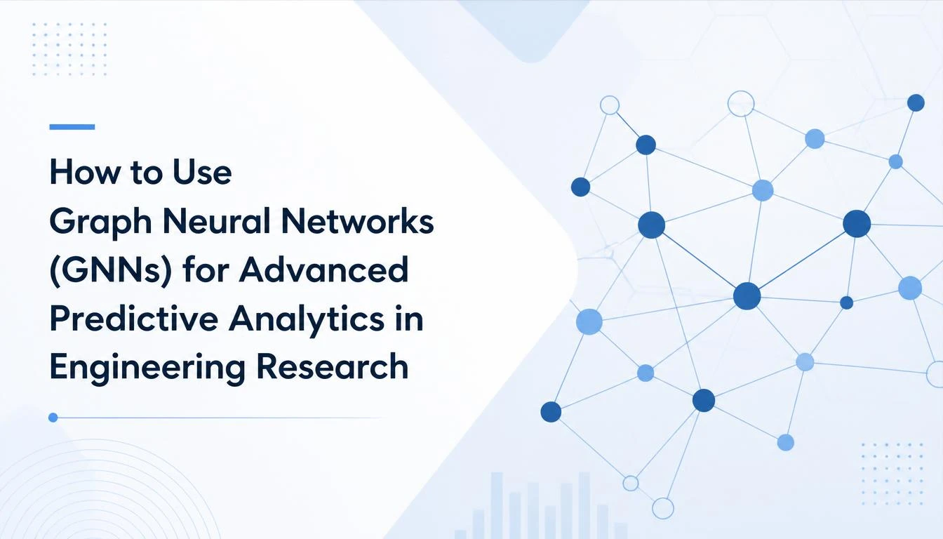 How to Use Graph Neural Networks (GNNs) for Advanced Predictive Analytics in Engineering Research