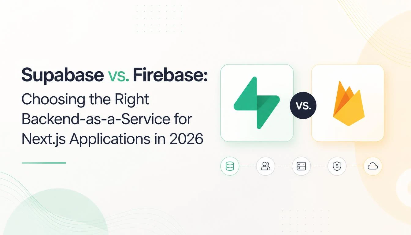 Supabase vs. Firebase: Choosing the Right Backend-as-a-Service for Next.js Applications in 2026